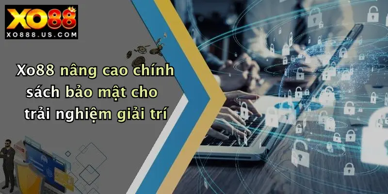 Xo88 nâng cao chính sách bảo mật cho trải nghiệm giải trí